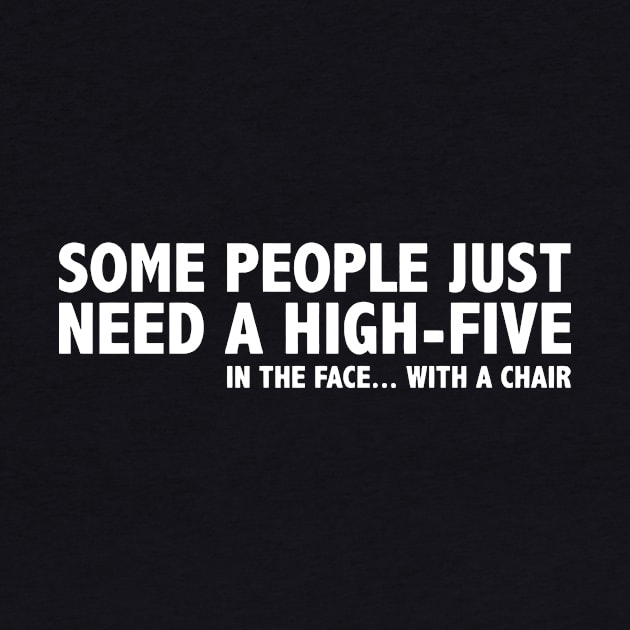 SOME PEOPLE NEED HIGH FIVE IN THE FACE WITH A CHAIR by Mariteas
